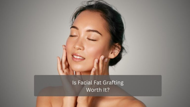 Is Facial Fat Grafting Worth It