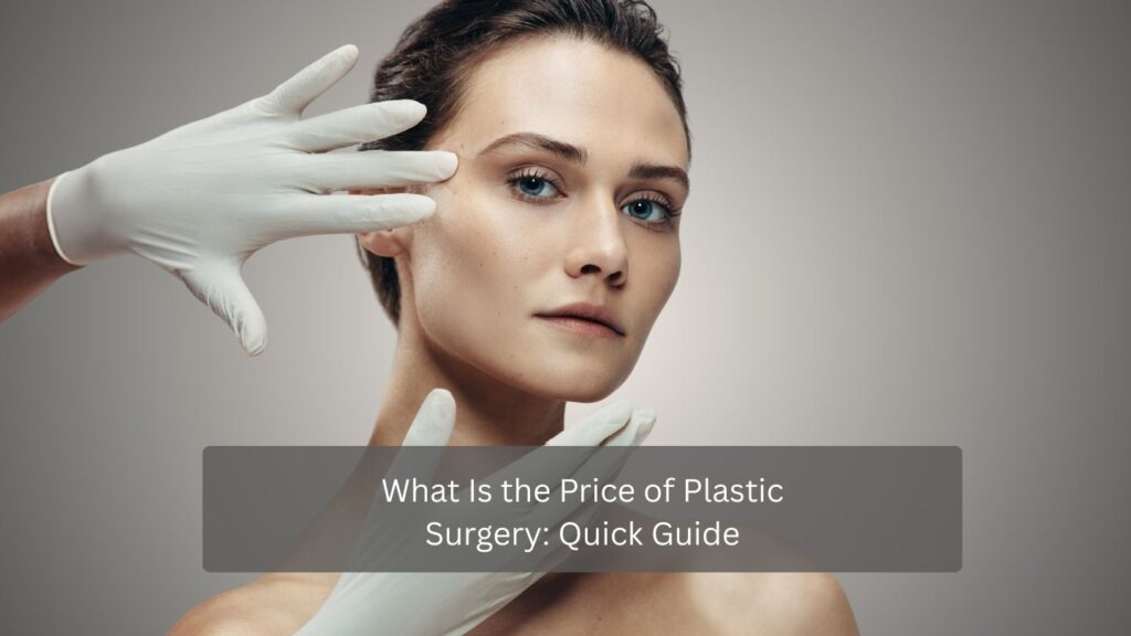 What Is the Price of Plastic Surgery Quick Guide