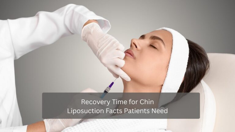 Recovery Time for Chin Liposuction Facts Patients Need