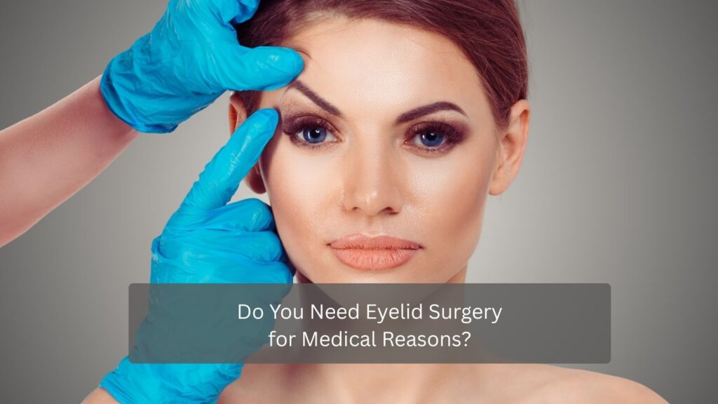Do You Need Eyelid Surgery for Medical Reasons