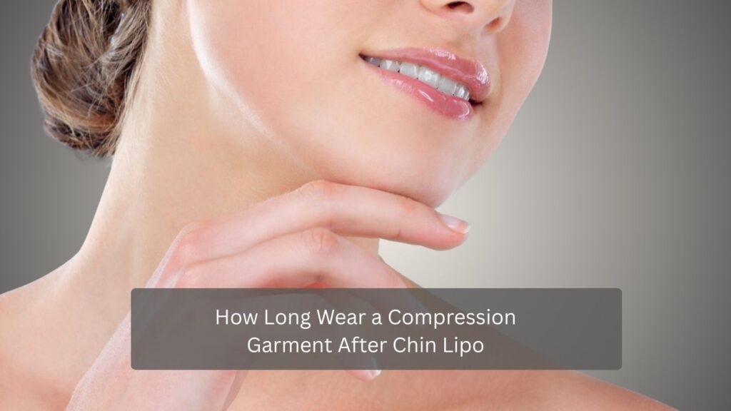 How Long Wear a Compression Garment After Chin Lipo