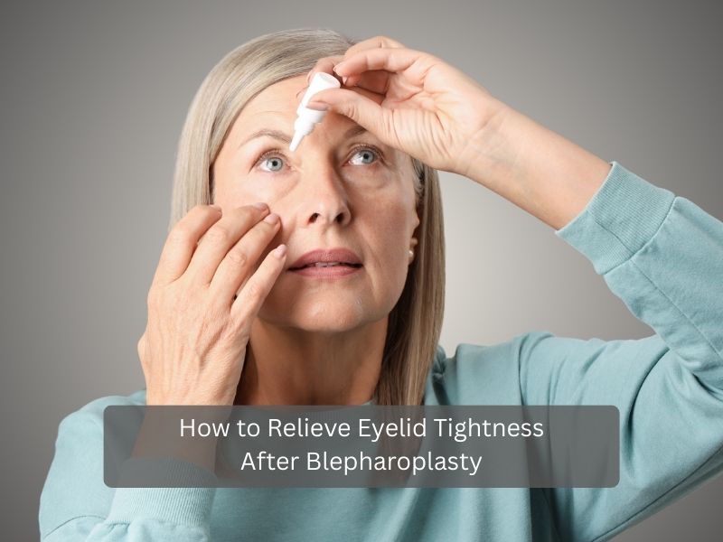 How to Relieve Eyelid Tightness After Blepharoplasty How to Relieve Eyelid Tightness After Blepharoplasty