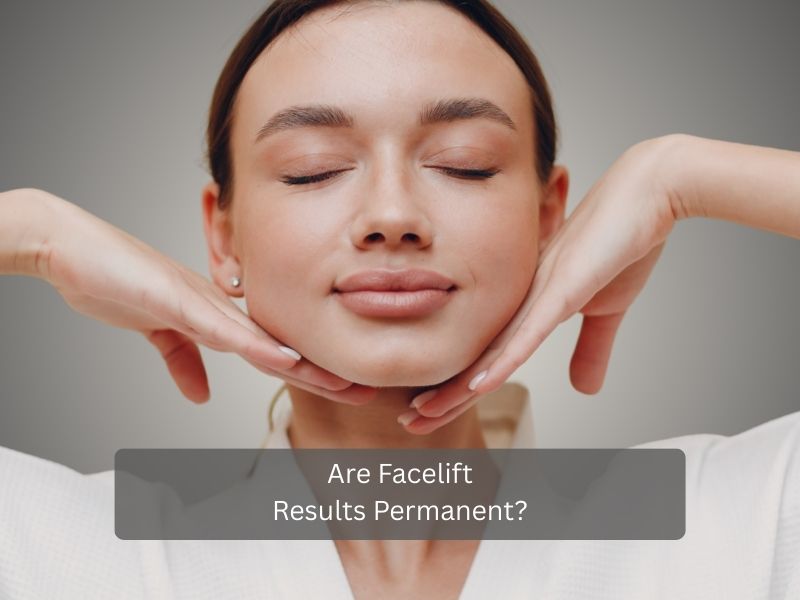 Are Facelift Results Permanent Are Facelift Results Permanent