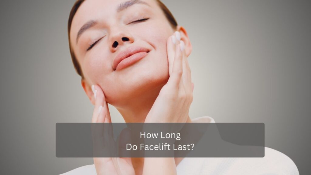 How Long Do Facelift Last