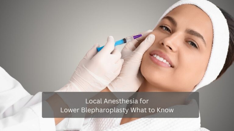 Local Anesthesia for Lower Blepharoplasty What to Know