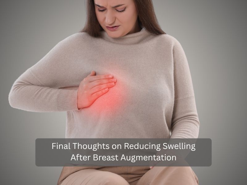 Final Thoughts on Reducing Swelling After Breast Augmentation Final Thoughts on Reducing Swelling After Breast Augmentation