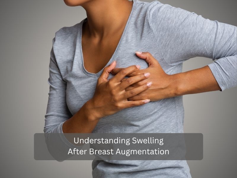 Understanding Swelling After Breast Augmentation Understanding Swelling After Breast Augmentation